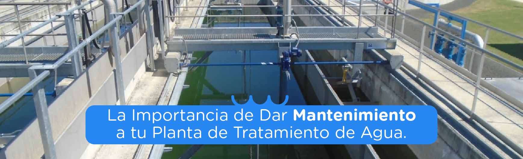 La Importancia de Dar Mantenimiento a tu Planta de Tratamiento de Agua.