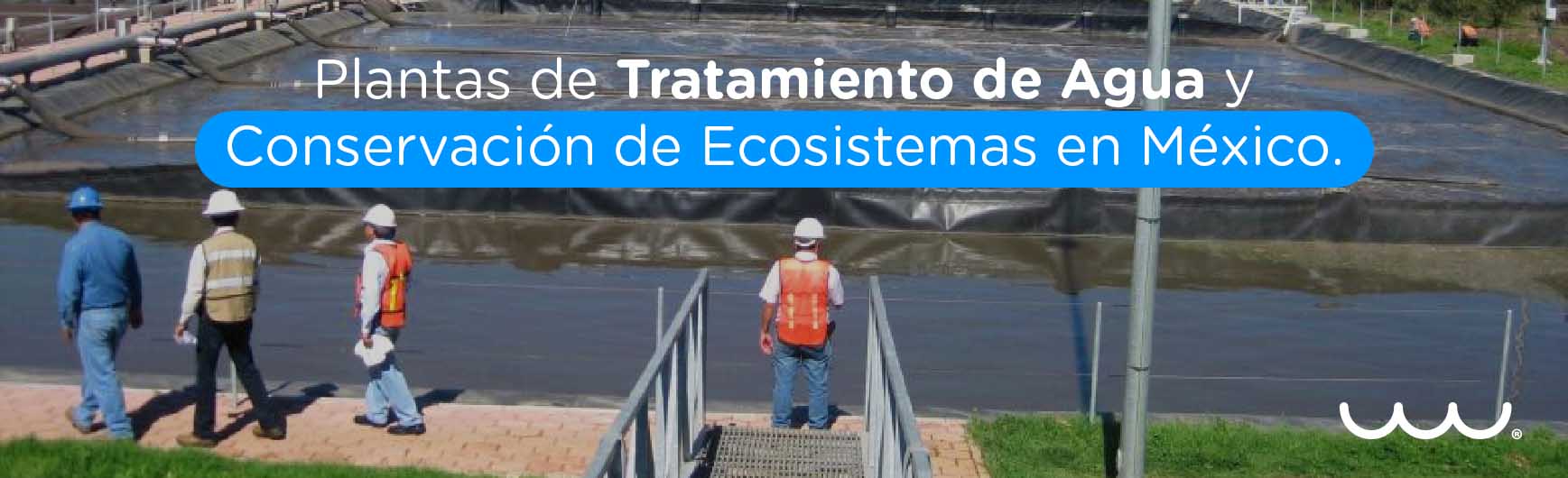 Plantas de Tratamiento de Agua y Conservación de Ecosistemas en México.
