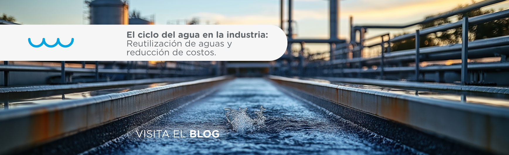 El Ciclo del Agua en la Industria: Reutilización de Aguas y Reducción de Costos